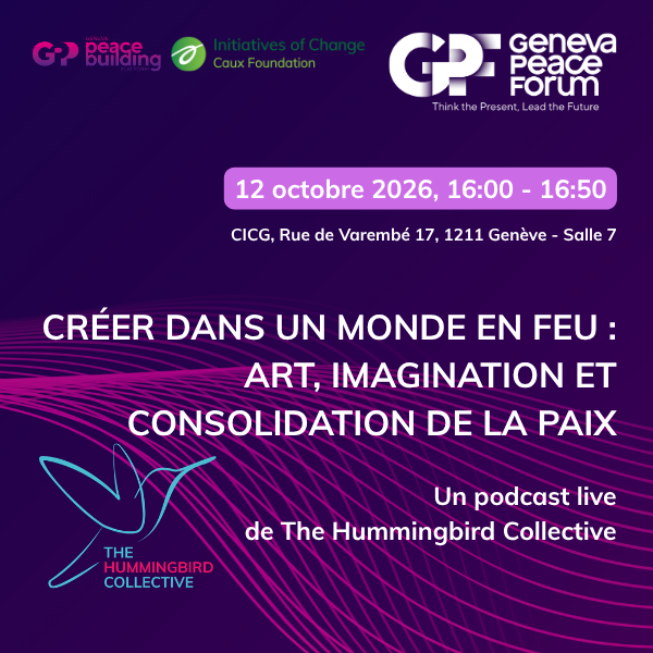 Créer dans un monde en feu : Art, imagination et consolidation de la paix Geneva Peace Forum podcast square FR